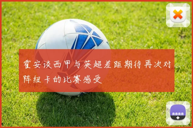 霍安谈西甲与英超差距期待再次对阵纽卡的比赛感受